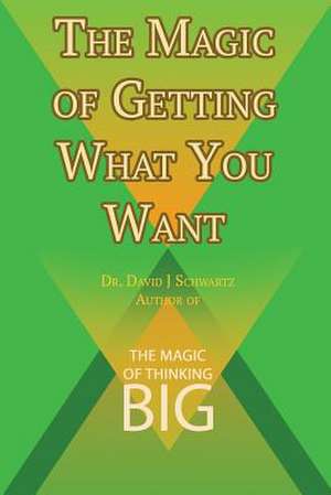 The Magic of Getting What You Want by David J. Schwartz Author of the Magic of Thinking Big: Tales of Men and Money de David J. Schwartz