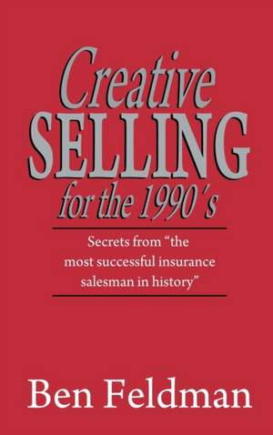 Creative Selling for the 1990's de Ben Feldman