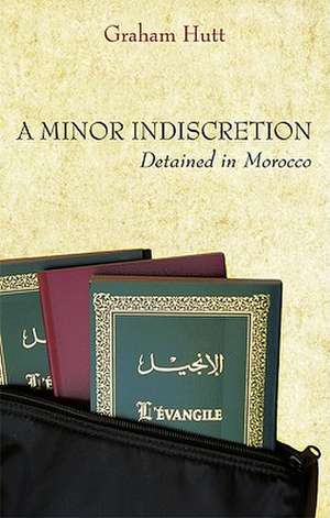 A Minor Indiscretion: Detained in Morocco de Graham Hutt