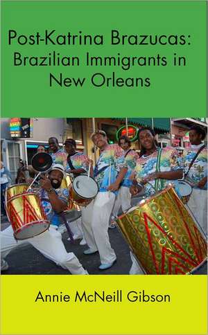 Post-Katrina Brazucas: Brazilian Immigrants in New Orleans de Annie McNeill Gibson