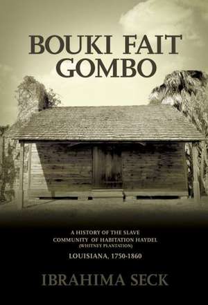 Bouki Fait Gombo: A History of the Slave Population of Habitation Haydel (Whitney Plantation) Louisiana, 1750-1860 de Ibrahim Seck