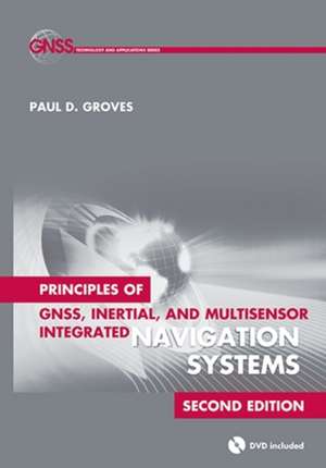 Principles of GNSS, Inertial, and Multisensor Integrated Navigation Systems [With DVD]: Volume 2 de Paul D. Groves