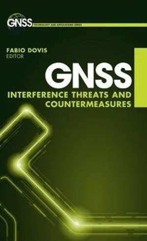 Gnss Interference, Threats, and Countermeasures: Techniques and Applications de Fabio Dovis