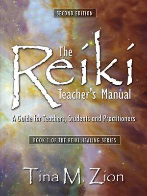 The Reiki Teacher's Manual - Second Edition: A Guide for Teachers, Students, and Practitioners de Tina M. Zion