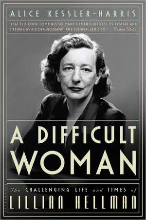 A Difficult Woman: The Challenging Life and Times of Lillian Hellman de Alice Kessler-Harris