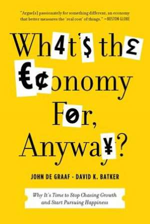 What's the Economy For, Anyway?: Why It's Time to Stop Chasing Growth and Start Pursuing Happiness de John de Graaf