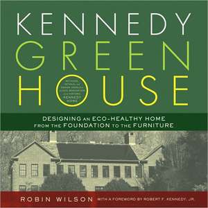 Kennedy Green House: Designing an Eco-Healthy Home from the Foundation to the Furniture de Robin Wilson