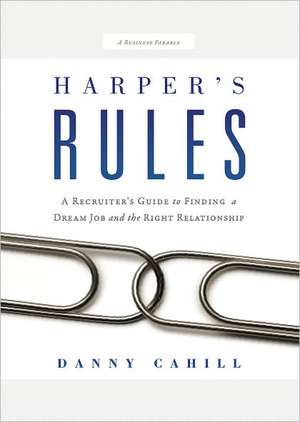 Harper's Rules: A Recruiter's Guide to Finding a Dream Job and the Right Relationship: A Business Parable de Danny Cahill