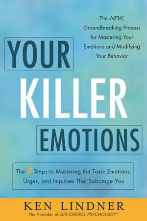 Your Killer Emotions: The 7 Steps to Mastering the Toxic Emotions, Urges, and Impulses That Sabotage You de Ken Lindner