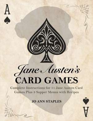 Jane Austen's Card Games - 11 Classic Card Games And 3 Supper Menus From The Novels And Letters Of Jane Austen de Jo Ann Staples