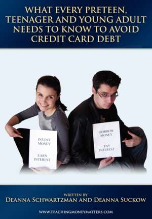 What Every Preteen, Teenager and Young Adult Needs to Know to Avoid Credit Card Debt de Deanna Schwartzman