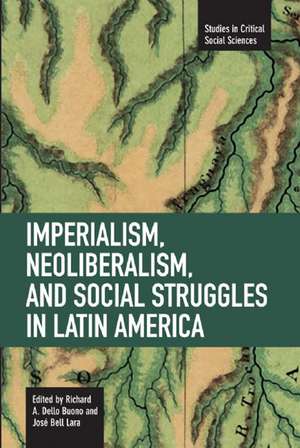 Imperialism, Neoliberalism, And Social Struggles In Latin America: Studies in Critical Social Sciences, Volume 7 de Richard A. Dello Buono