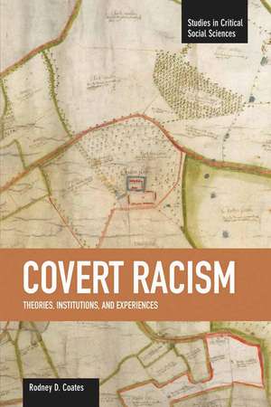 Covert Racism: Theories, Institutions, And Experiences: Studies in Critical Social Sciences, Volume 32 de Rodney D Coates