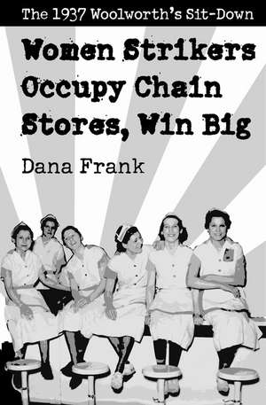 Women Strikers Occupy Chain Stores, Win Big: The 1937 Woolworth's Sit-Down de Dana Frank