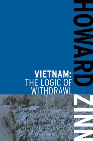 Vietnam: The Logic of Withdrawl de Howard Zinn