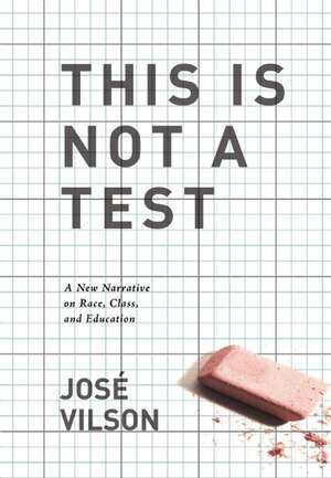 This Is Not A Test: A New Narrative on Race, Class, and Education de Jose Luis Vilson