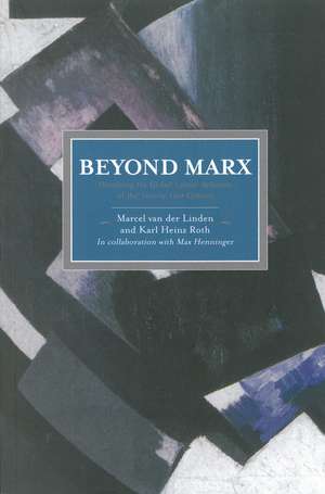 Beyond Marx: Confronting Labour-history And The Concept Of Labour With The Global Labour-relations Of The Twenty-first: Historical Materialism, Volume 56 de Marcel van der Linden