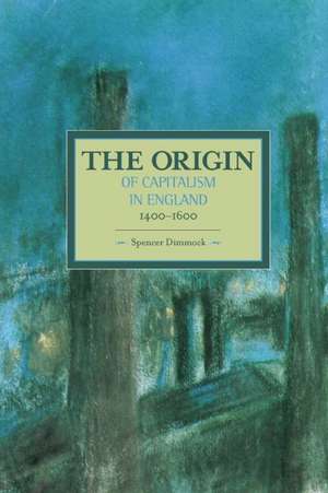 Origin Of Capitalism In England 1400 - 1600 The: Historical Materialism, Volume 74 de Spencer Dimmock