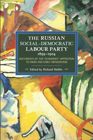 The Russian Social-democratic Labour Party, 1899-1904: Documents of the Economist Opposition to Iskra and Early Menshevism: Historical Materialism, Volume 84 de Richard Mullin