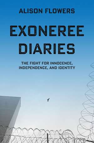 Exoneree Diaries: The Fight for Innocence, Independence, and Identity de Alison Flowers