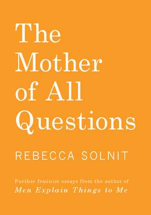 The Mother of All Questions de Rebecca Solnit