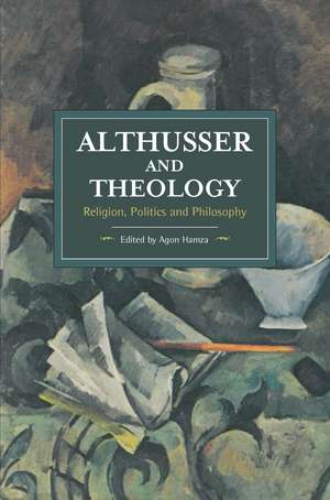 Althusser And Theology: Religion, Politics and Philosophy de Agon Hamza