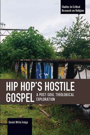 Hip Hop's Hostile Gospel: A Post-Soul Theological Exploration de Daniel White Hodge