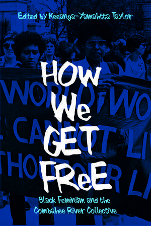 How We Get Free: Black Feminism and the Combahee River Collective de Keeanga-Yamahtta Taylor