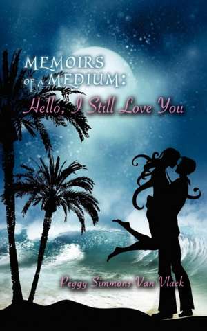 Memoirs of a Medium, Hello, I Still Love You de Peggy Van Vlack