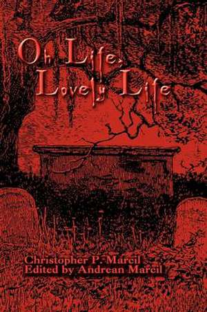 Oh Life, Lovely Life de Christopher Marcil