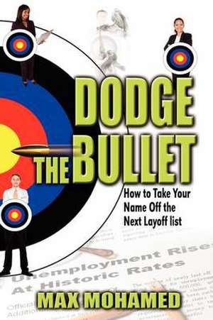 Dodge the Bullet, How to take your name off the next layoff list de Max Mohamed