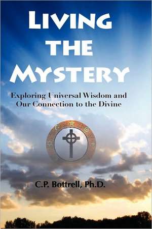 Living the Mystery Exploring Universal Wisdom and Our Connection to the Divine de C. P. Bottrell