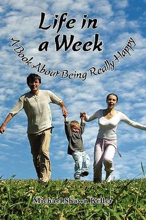 Life in a Week, about Being Really Happy de Michael Keller