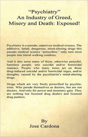 Psychiatry an Industry of Greed, Misery and Death: Exposed! de Jose Cardona