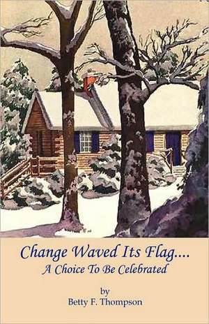 Change Waved Its Flag - A Choice to Be Celebrated de Betty F. Thompson