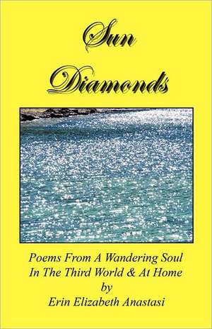 Sun Diamonds: Poems from a Wandering Soul in the Third World & at Home de Erin Elizabeth Anastasi