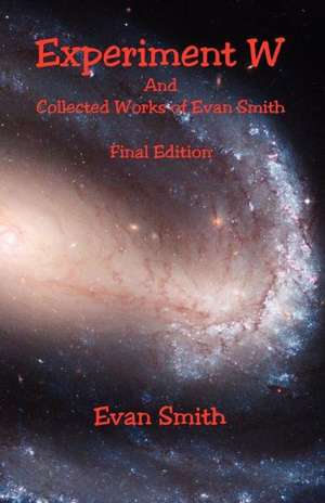 Experiment W and Collected Works of Evan Smith - Final Edition de Evan Smith