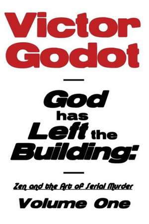 God Has Left the Building - Zen and the Art of Serial Murder - Volume One de Victor Godot