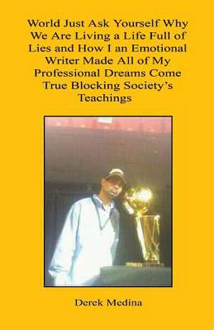 World Just Ask Yourself Why We Are Living a Life Full of Lies and How I an Emotional Writer Made All of My Professional Dreams Come True Blocking Soci de Derek Medina