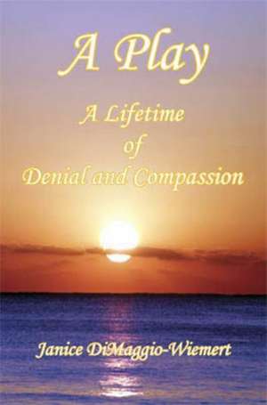 A Lifetime of Denial and Compassion de Janice Dimaggio-Wiemert