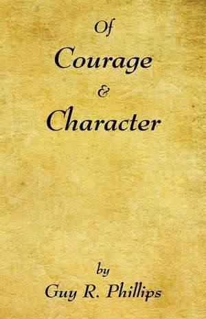 Of Courage & Character de Guy R. Phillips