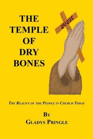 The Temple of Dry Bones - The Reality of the People in Church Today de Gladys Pringle