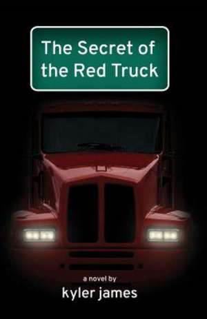 The Secret of the Red Truck de Kyler James