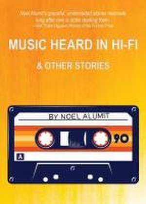 Music Heard in Hi-Fi & Other Stories de Noel Alumit