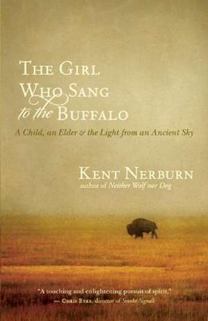 The Girl Who Sang to the Buffalo: A Child, an Elder, and the Light from an Ancient Sky de Kent Nerburn