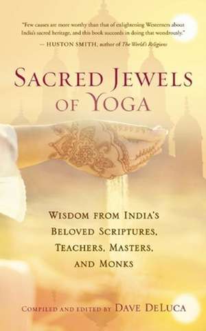 Sacred Jewels of Yoga: Wisdom from India's Beloved Scriptures, Teachers, Masters, and Monks de Dave DeLuca