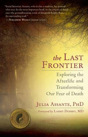 The Last Frontier: Exploring the Afterlife and Transforming Our Fear of Death de Julia Assante