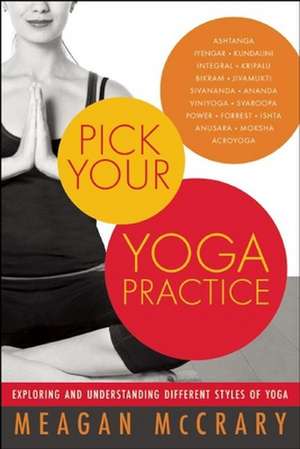 Pick Your Yoga Practice: Exploring and Understanding Different Styles of Yoga de Meagan McCrary