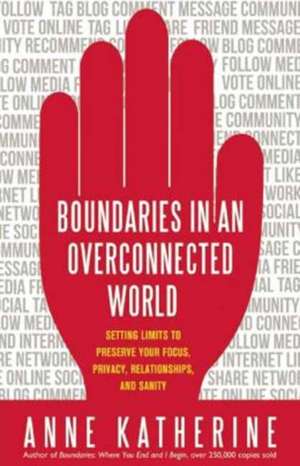 Boundaries in an Overconnected World: Setting Limits to Preserve Your Focus, Privacy, Relationships, and Sanity de Anne Katherine