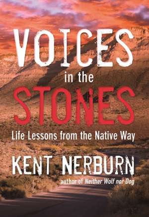 Voices in the Stones: Life Lessons from the Native Way de Kent Nerburn